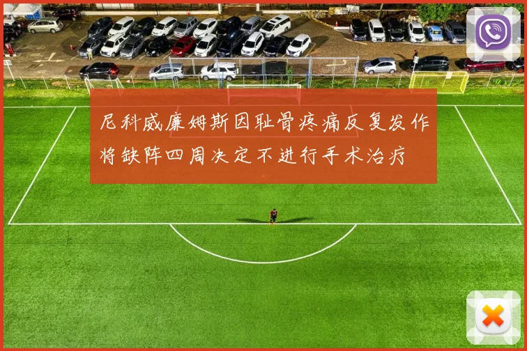 尼科威廉姆斯因耻骨疼痛反复发作将缺阵四周决定不进行手术治疗