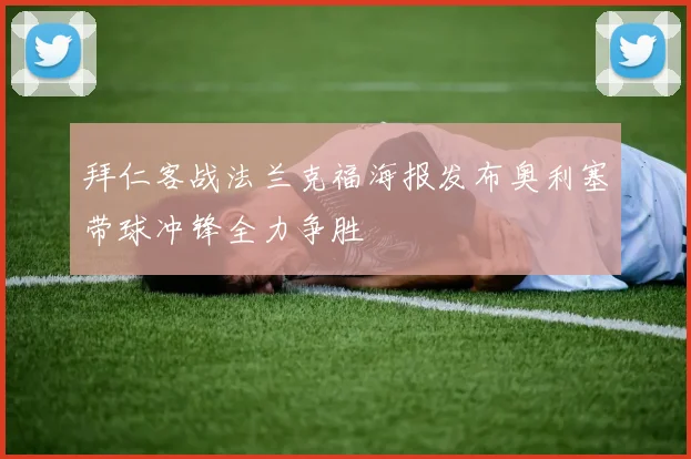 拜仁客战法兰克福海报发布奥利塞带球冲锋全力争胜