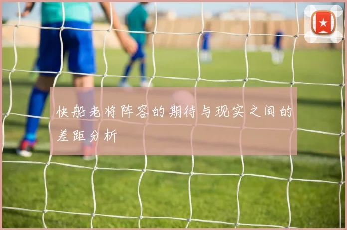 快船老将阵容的期待与现实之间的差距分析