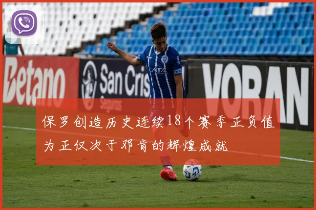 保罗创造历史连续18个赛季正负值为正仅次于邓肯的辉煌成就