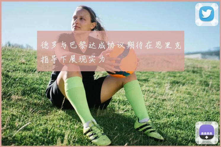 德罗与巴黎达成协议期待在恩里克指导下展现实力